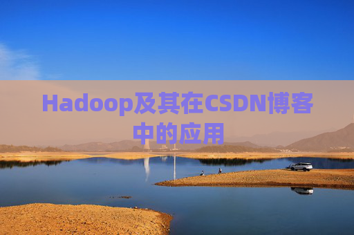 Hadoop及其在CSDN博客中的应用 Hadoop及其在CSDN博客中的应用